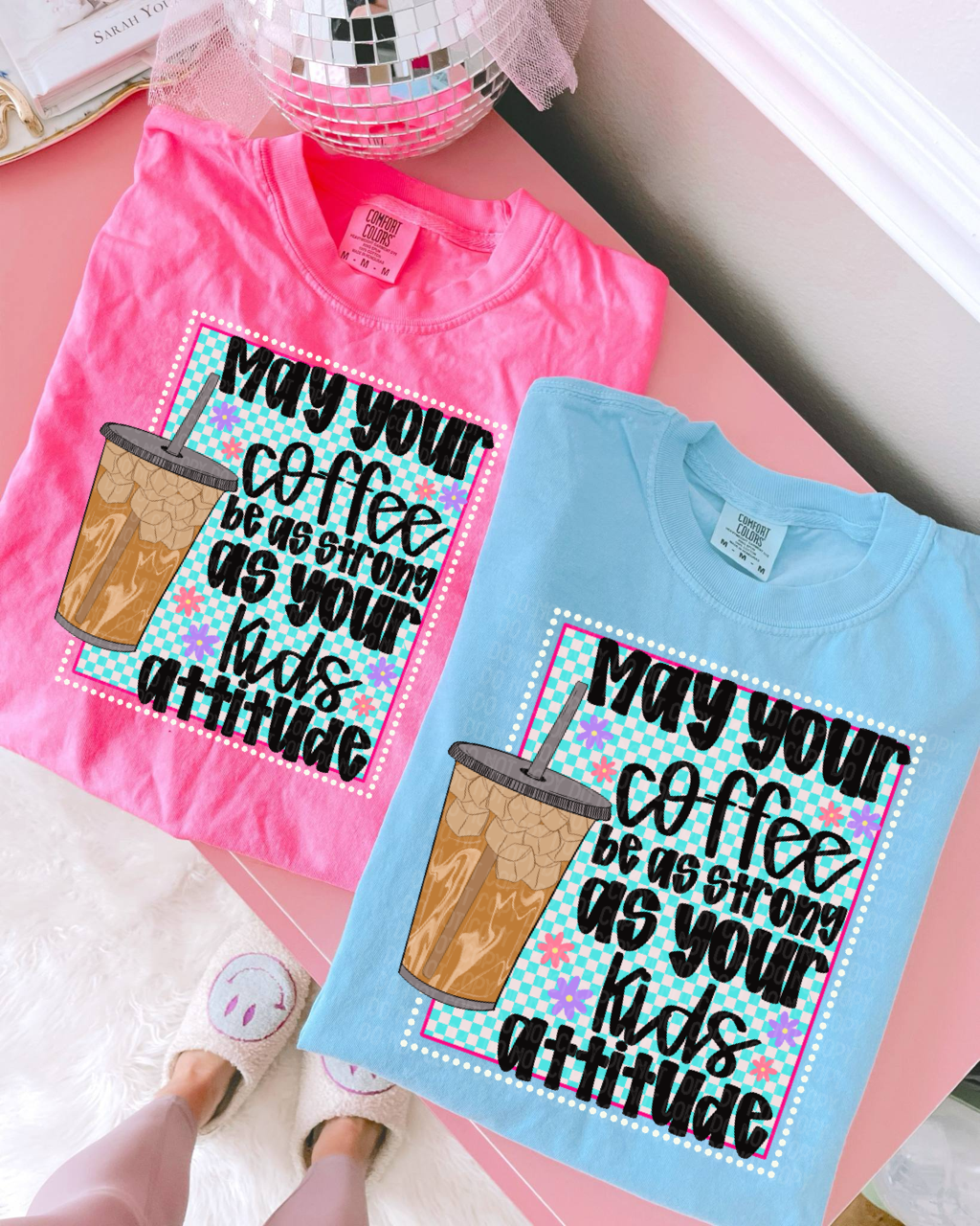 May your coffee be as strong as your kids attitude