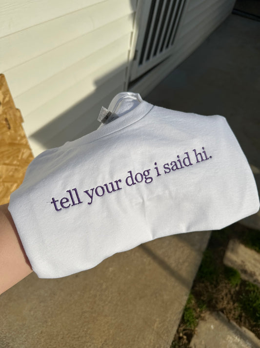 Tell your dog I said hi embroidered