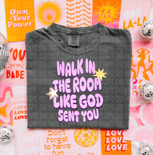 Walk in the room like God sent you (Comfort color option)